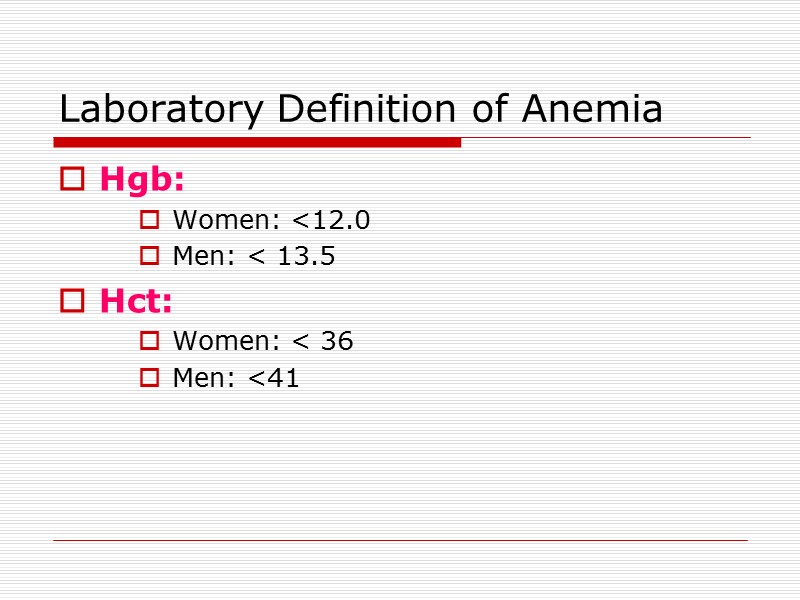 Laboratory Definition of Anemia  Hgb: Women: <12.0 Men: < 13.5 Hct: Women: <